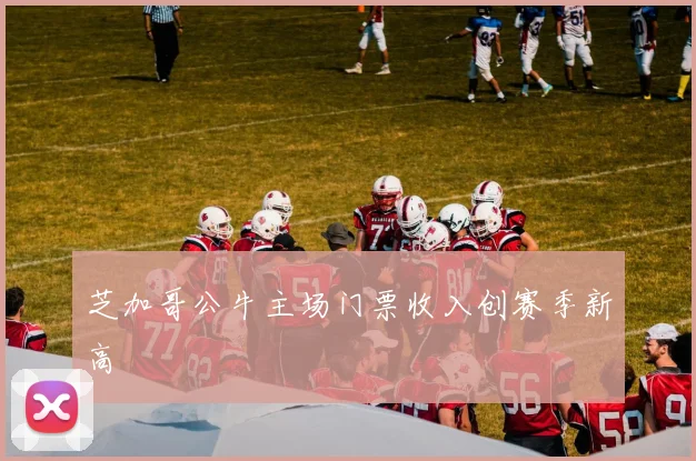 芝加哥公牛主场门票收入创赛季新高