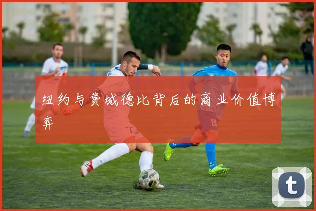 纽约与费城德比背后的商业价值博弈