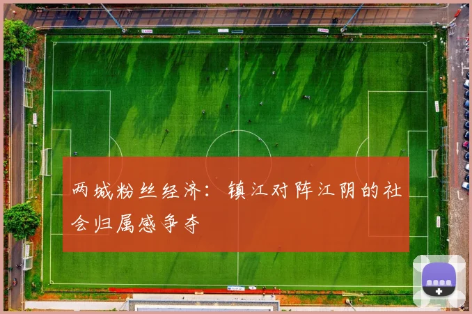 两城粉丝经济：镇江对阵江阴的社会归属感争夺