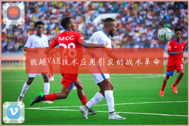 俄超VAR技术应用引发的战术革命